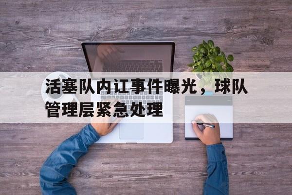 活塞队内讧事件曝光，球队管理层紧急处理
